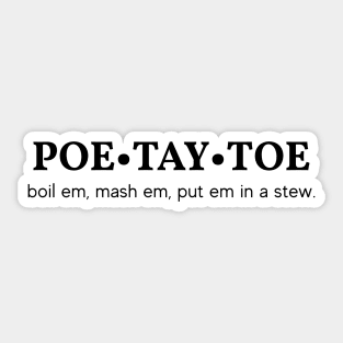 Poe Tay Toe - boil em, mash em, stick em in a stew. Sticker